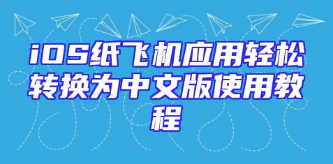 iOS纸飞机应用轻松转换为中文版使用教程