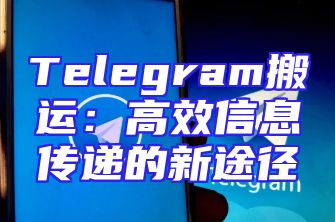 Telegram搬运：高效信息传递的新途径