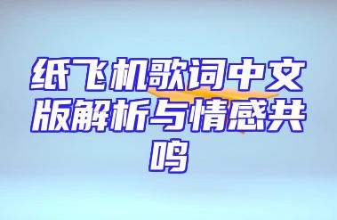 纸飞机歌词中文版解析与情感共鸣