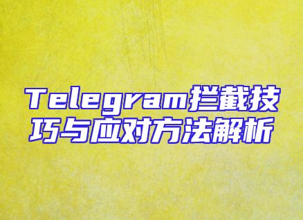 Telegram拦截技巧与应对方法解析