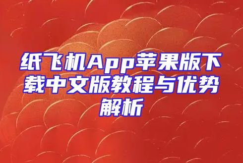 纸飞机App苹果版下载中文版教程与优势解析