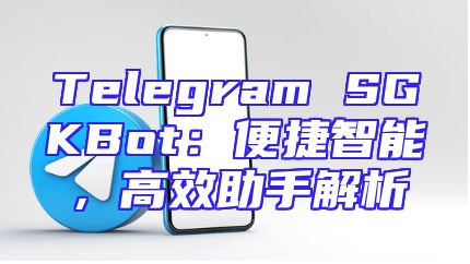 Telegram SGKBot：便捷智能，高效助手解析