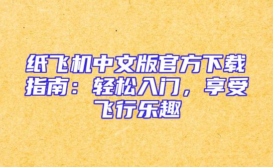 纸飞机中文版官方下载指南：轻松入门，享受飞行乐趣