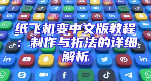 纸飞机变中文版教程：制作与折法的详细解析