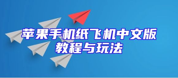苹果手机纸飞机中文版教程与玩法