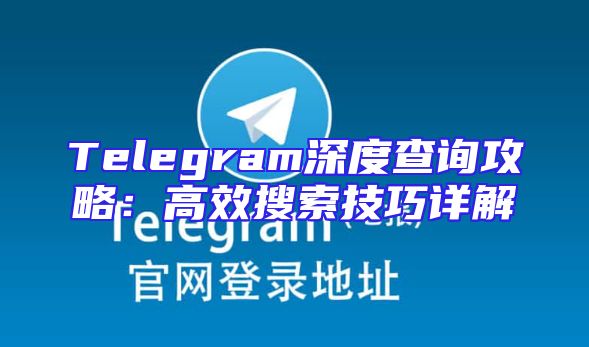 Telegram深度查询攻略：高效搜索技巧详解