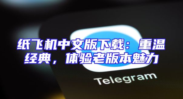 纸飞机中文版下载：重温经典，体验老版本魅力