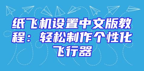 纸飞机设置中文版教程：轻松制作个性化飞行器