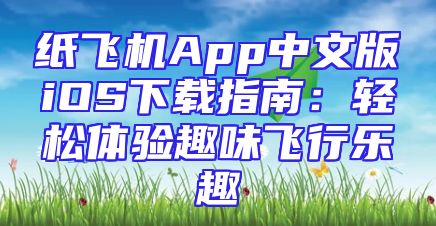 纸飞机App中文版iOS下载指南：轻松体验趣味飞行乐趣