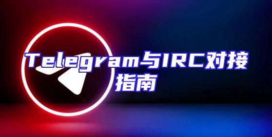 Telegram与IRC对接指南