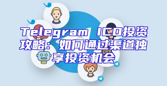Telegram ICO投资攻略：如何通过渠道独享投资机会