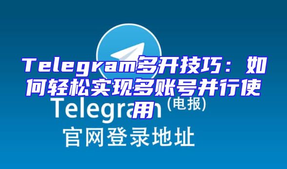 Telegram多开技巧：如何轻松实现多账号并行使用