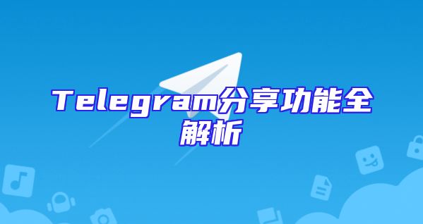 Telegram分享功能全解析