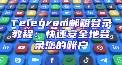Telegram邮箱登录教程：快速安全地登录您的账户