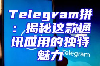 Telegram拼：揭秘这款通讯应用的独特魅力