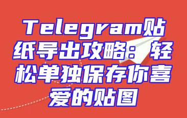Telegram贴纸导出攻略：轻松单独保存你喜爱的贴图