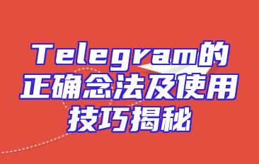 Telegram的正确念法及使用技巧揭秘