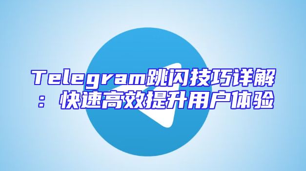 Telegram跳闪技巧详解：快速高效提升用户体验