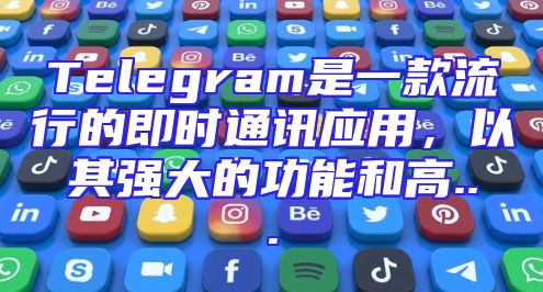 Telegram是一款流行的即时通讯应用，以其强大的功能和高...