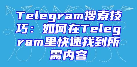 Telegram搜索技巧：如何在Telegram里快速找到所需内容