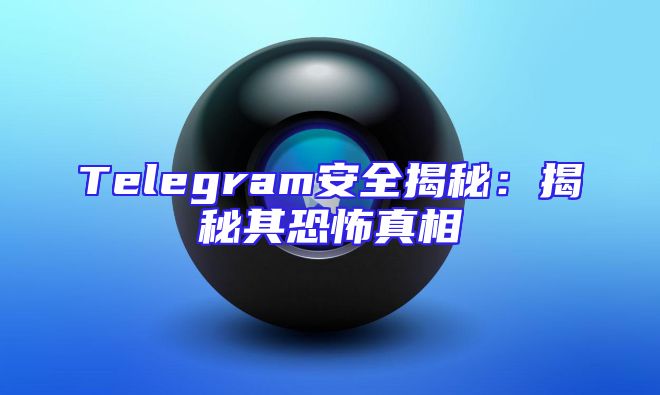 Telegram安全揭秘：揭秘其恐怖真相