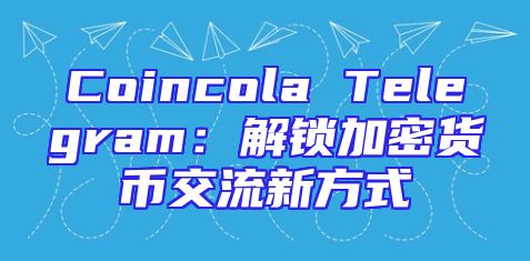 Coincola Telegram：解锁加密货币交流新方式