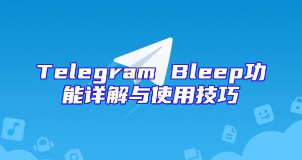 Telegram Bleep功能详解与使用技巧