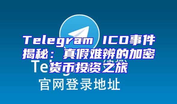 Telegram ICO事件揭秘：真假难辨的加密货币投资之旅