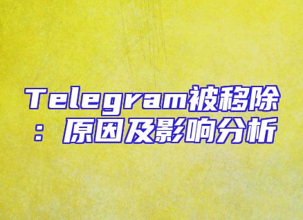 Telegram被移除：原因及影响分析