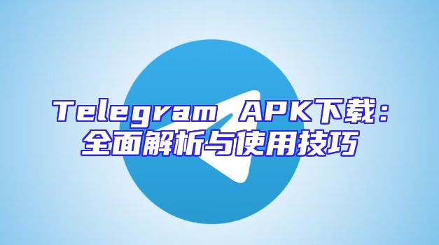 Telegram APK下载：全面解析与使用技巧