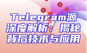 Telegram源深度解析：揭秘背后技术与应用