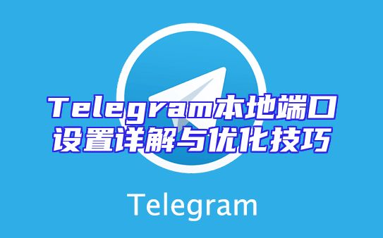 Telegram本地端口设置详解与优化技巧