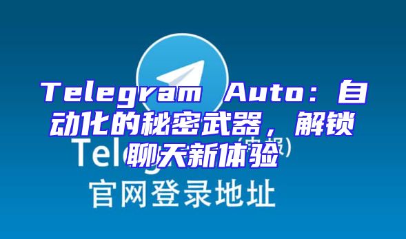 Telegram Auto：自动化的秘密武器，解锁聊天新体验