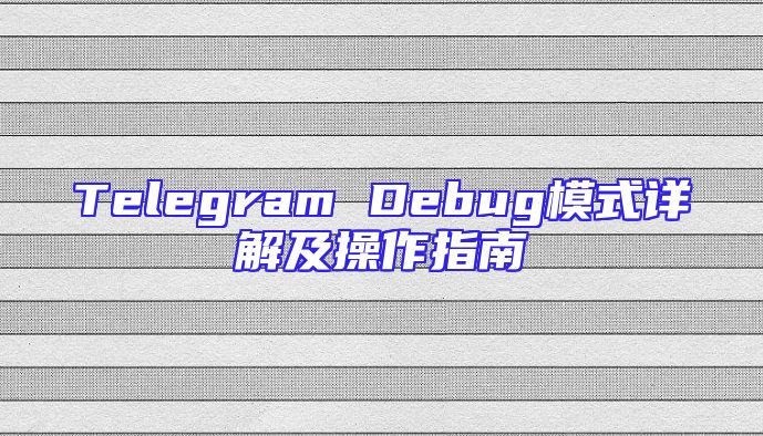 Telegram Debug模式详解及操作指南