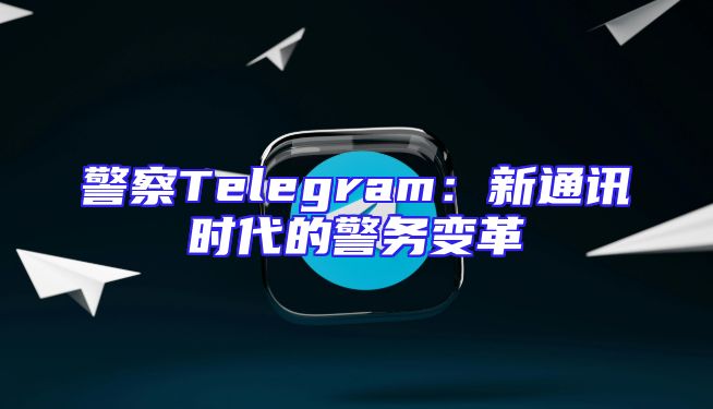 警察Telegram：新通讯时代的警务变革