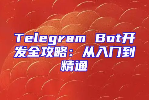 Telegram Bot开发全攻略：从入门到精通