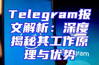 Telegram报文解析：深度揭秘其工作原理与优势