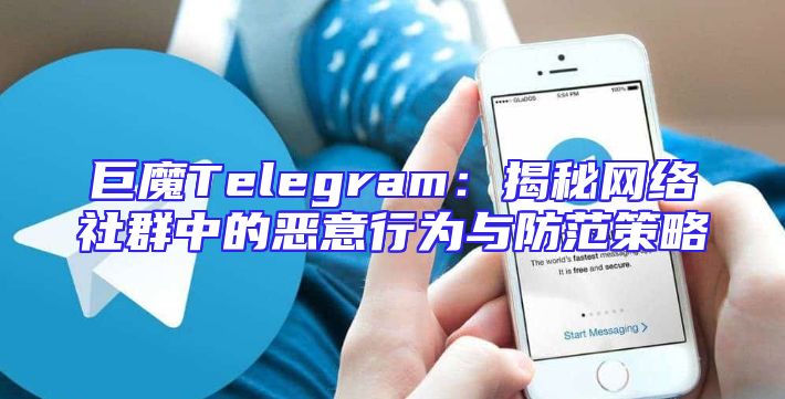 巨魔Telegram：揭秘网络社群中的恶意行为与防范策略