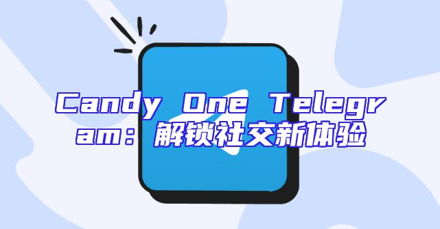 Candy One Telegram：解锁社交新体验