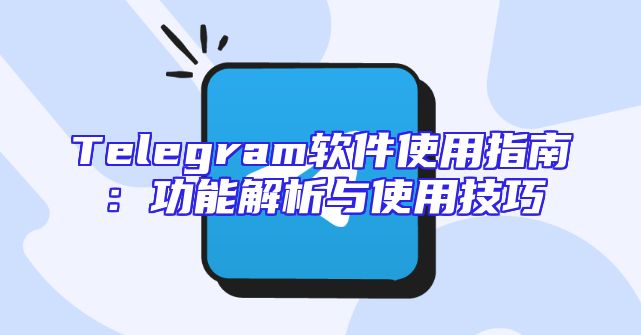 Telegram软件使用指南：功能解析与使用技巧