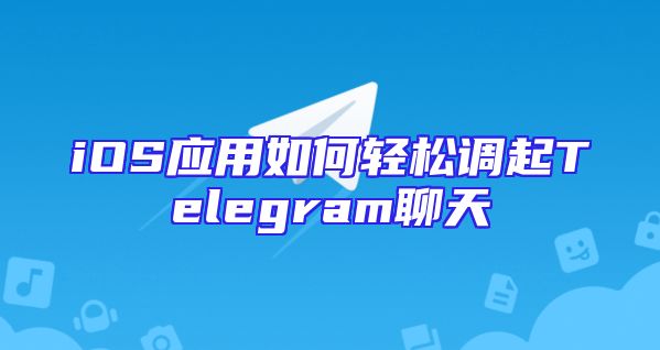 iOS应用如何轻松调起Telegram聊天