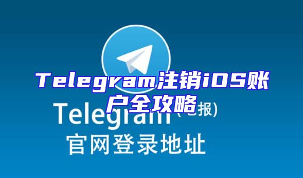 Telegram注销iOS账户全攻略