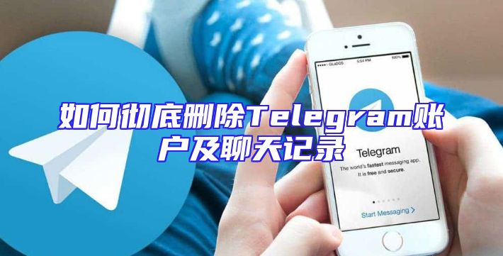 如何彻底删除Telegram账户及聊天记录