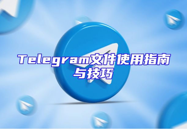 Telegram文件使用指南与技巧