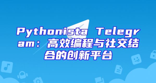 Pythonista Telegram：高效编程与社交结合的创新平台