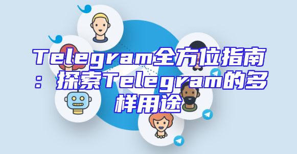 Telegram全方位指南：探索Telegram的多样用途