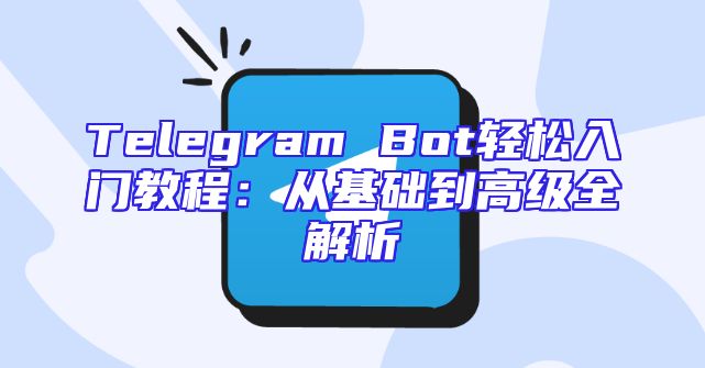 Telegram Bot轻松入门教程：从基础到高级全解析