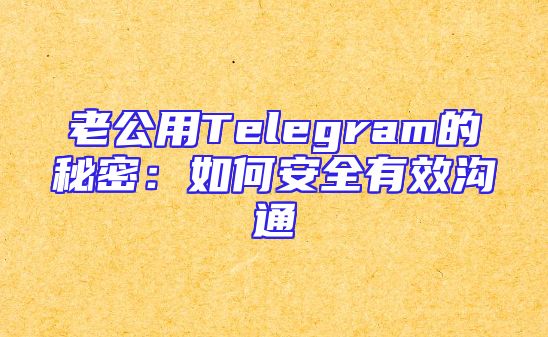 老公用Telegram的秘密：如何安全有效沟通