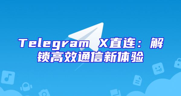 Telegram X直连：解锁高效通信新体验