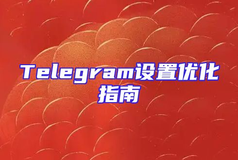 Telegram设置优化指南